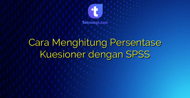 Cara Menghitung Persentase Kuesioner dengan SPSS