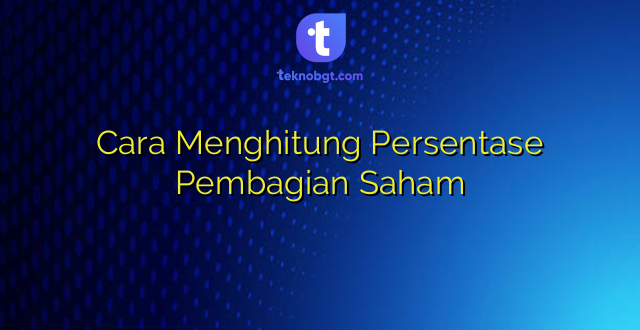 Cara Menghitung Persentase Pembagian Saham