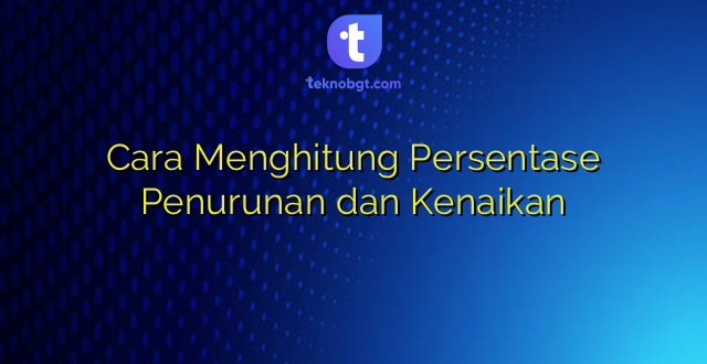Cara Menghitung Persentase Penurunan dan Kenaikan