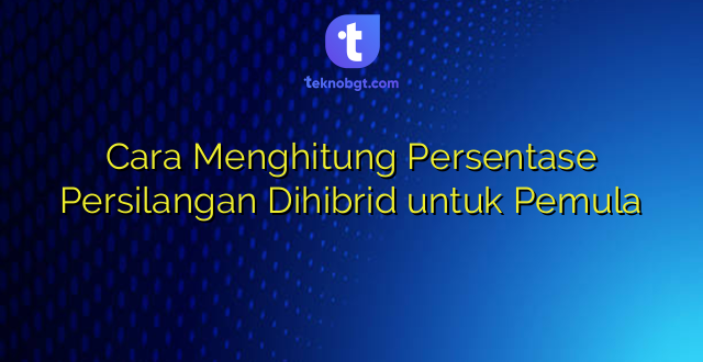 Cara Menghitung Persentase Persilangan Dihibrid untuk Pemula