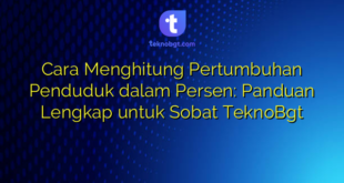 Cara Menghitung Pertumbuhan Penduduk dalam Persen: Panduan Lengkap untuk Sobat TeknoBgt