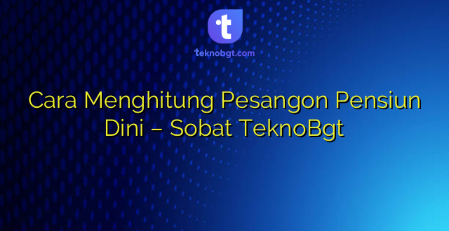 Cara Menghitung Pesangon Pensiun Dini – Sobat TeknoBgt