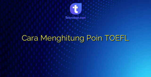 Cara Menghitung Poin TOEFL