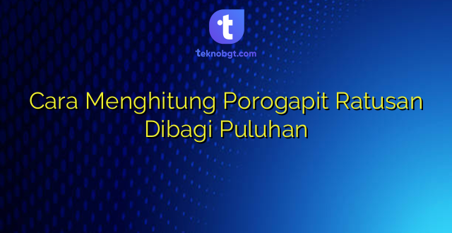 Cara Menghitung Porogapit Ratusan Dibagi Puluhan