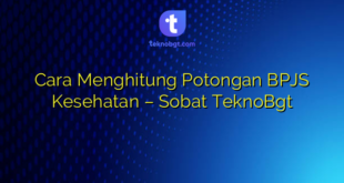 Cara Menghitung Potongan BPJS Kesehatan – Sobat TeknoBgt