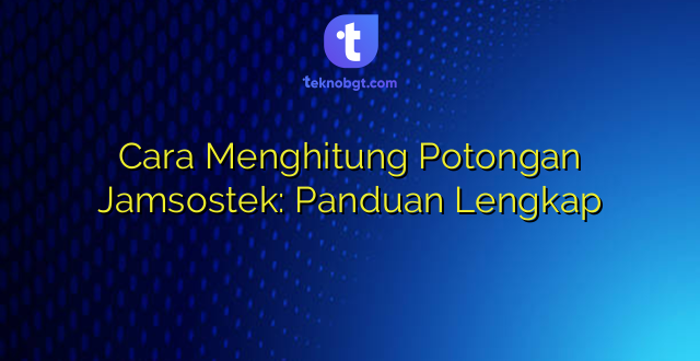 Cara Menghitung Potongan Jamsostek: Panduan Lengkap
