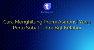 Cara Menghitung Premi Asuransi Yang Perlu Sobat TeknoBgt Ketahui