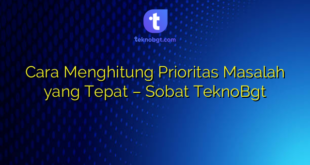 Cara Menghitung Prioritas Masalah yang Tepat – Sobat TeknoBgt