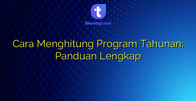 Cara Menghitung Program Tahunan: Panduan Lengkap