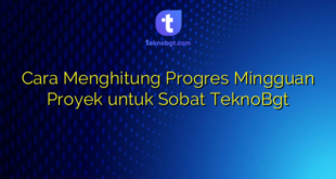 Cara Menghitung Progres Mingguan Proyek untuk Sobat TeknoBgt