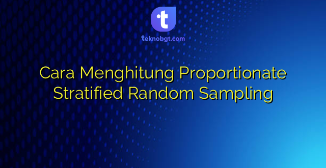Cara Menghitung Proportionate Stratified Random Sampling