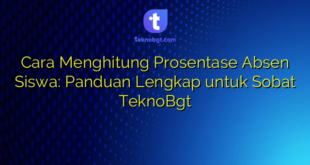 Cara Menghitung Prosentase Absen Siswa: Panduan Lengkap untuk Sobat TeknoBgt