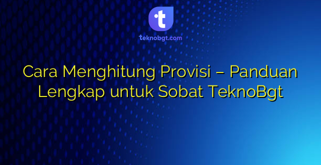 Cara Menghitung Provisi – Panduan Lengkap untuk Sobat TeknoBgt