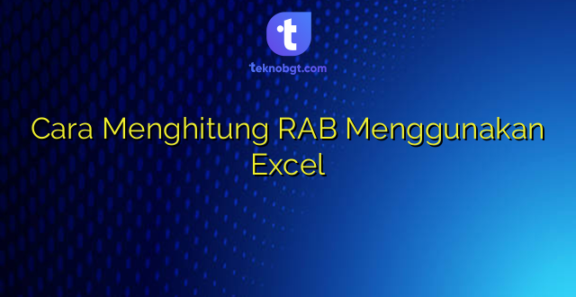 Cara Menghitung RAB Menggunakan Excel