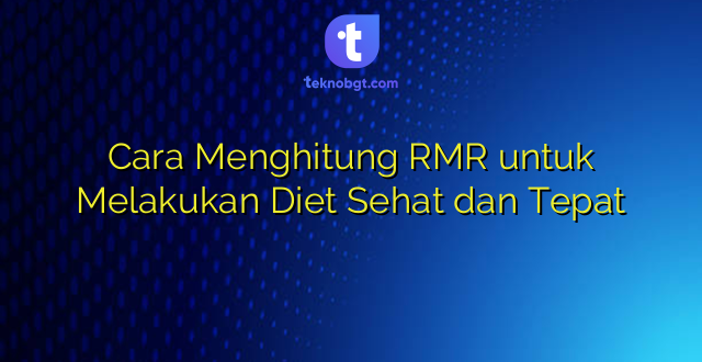 Cara Menghitung RMR untuk Melakukan Diet Sehat dan Tepat