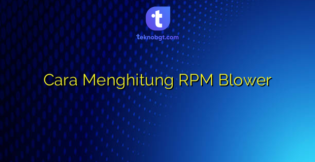 Cara Menghitung RPM Blower