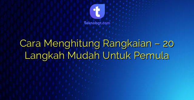 Cara Menghitung Rangkaian – 20 Langkah Mudah Untuk Pemula