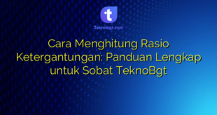Cara Menghitung Rasio Ketergantungan: Panduan Lengkap untuk Sobat TeknoBgt