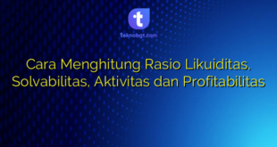 Cara Menghitung Rasio Likuiditas, Solvabilitas, Aktivitas dan Profitabilitas