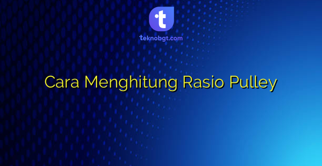 Cara Menghitung Rasio Pulley