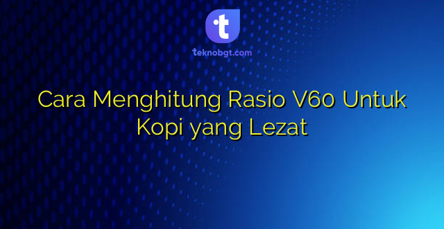 Cara Menghitung Rasio V60 Untuk Kopi yang Lezat