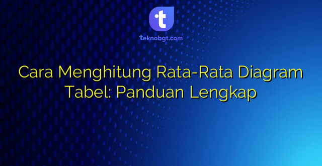 Cara Menghitung Rata-Rata Diagram Tabel: Panduan Lengkap