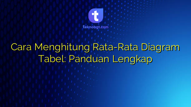 Tabel Ikatan Rata Rata Cara Menghitung Rata-Rata Diagram Tabel: Panduan Lengkap – TEKNO BANGET