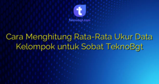 Cara Menghitung Rata-Rata Ukur Data Kelompok untuk Sobat TeknoBgt