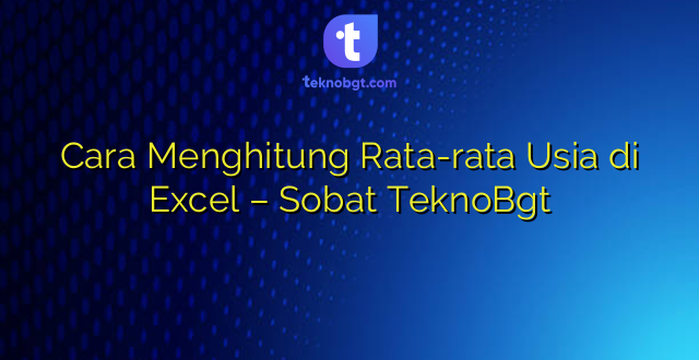 Cara Menghitung Rata-rata Usia di Excel – Sobat TeknoBgt