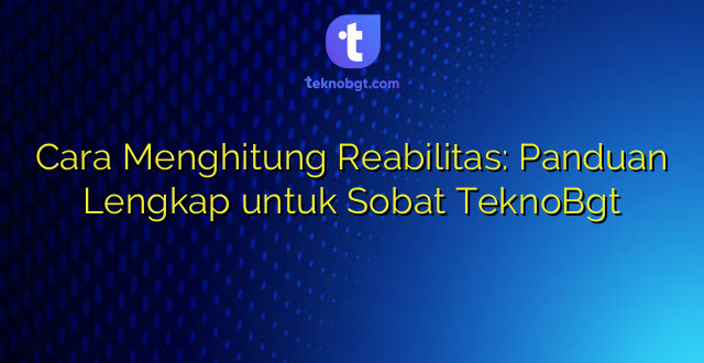 Cara Menghitung Reabilitas: Panduan Lengkap untuk Sobat TeknoBgt