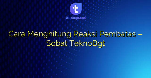 Cara Menghitung Reaksi Pembatas – Sobat TeknoBgt