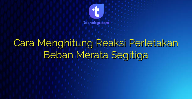 Cara Menghitung Reaksi Perletakan Beban Merata Segitiga