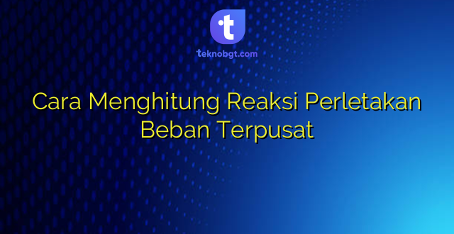 Cara Menghitung Reaksi Perletakan Beban Terpusat