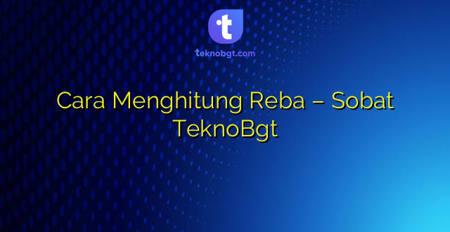 Cara Menghitung Reba – Sobat TeknoBgt