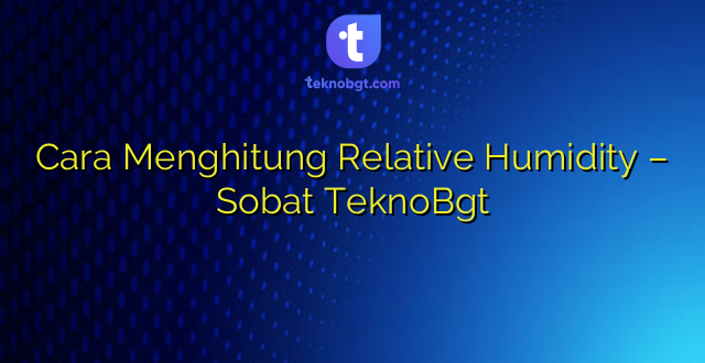 Cara Menghitung Relative Humidity – Sobat TeknoBgt