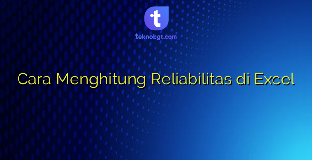 Cara Menghitung Reliabilitas di Excel