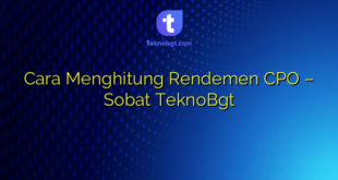 Cara Menghitung Rendemen CPO – Sobat TeknoBgt