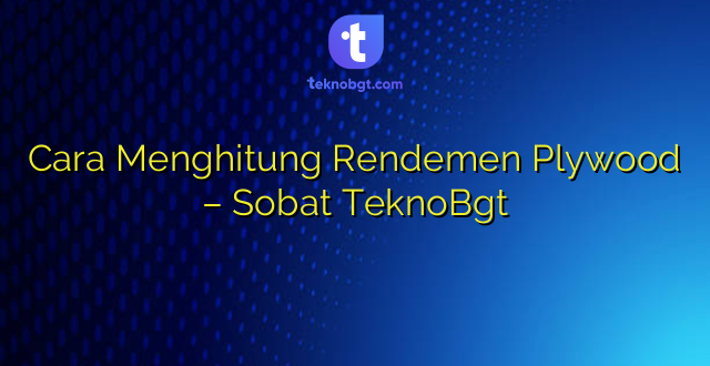Cara Menghitung Rendemen Plywood – Sobat TeknoBgt