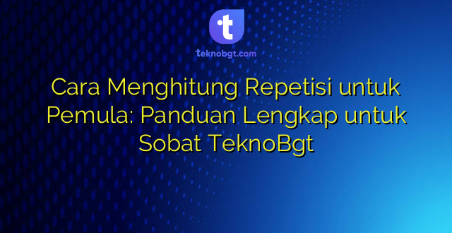 Cara Menghitung Repetisi untuk Pemula: Panduan Lengkap untuk Sobat TeknoBgt