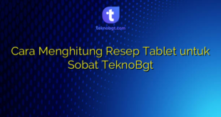 Cara Menghitung Resep Tablet untuk Sobat TeknoBgt