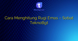 Cara Menghitung Rugi Emas – Sobat TeknoBgt