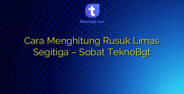Cara Menghitung Rusuk Limas Segitiga – Sobat TeknoBgt