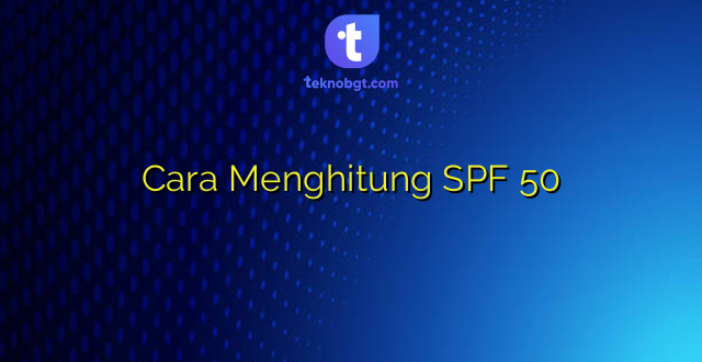 Cara Menghitung SPF 50