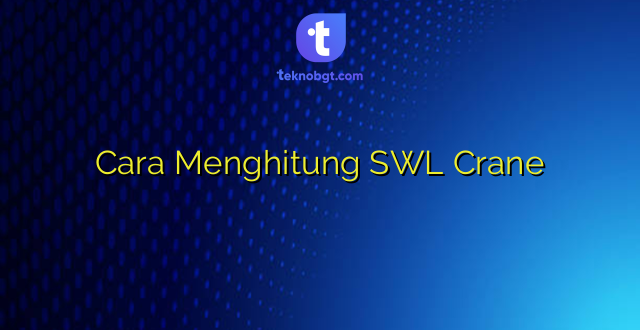 Cara Menghitung SWL Crane