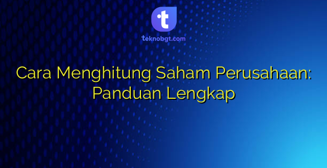 Cara Menghitung Saham Perusahaan: Panduan Lengkap