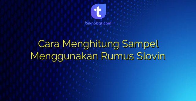 Cara Menghitung Sampel Menggunakan Rumus Slovin