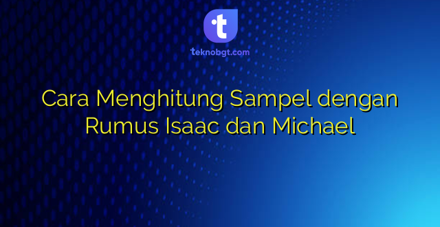 Cara Menghitung Sampel dengan Rumus Isaac dan Michael