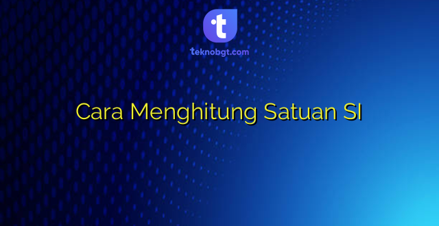 Cara Menghitung Satuan SI