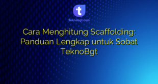 Cara Menghitung Scaffolding: Panduan Lengkap untuk Sobat TeknoBgt