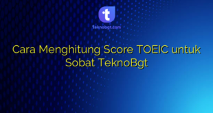 Cara Menghitung Score TOEIC untuk Sobat TeknoBgt